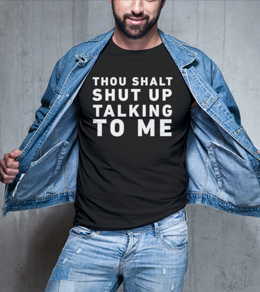 Thou Shalt Shut Up Talking To Me T-Shirt
