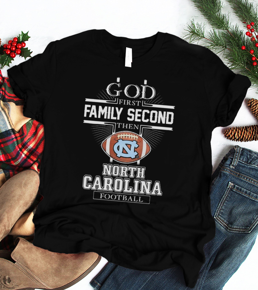 God First Family Second Then UNC Tar Heels North Carolina Football T-Shirt