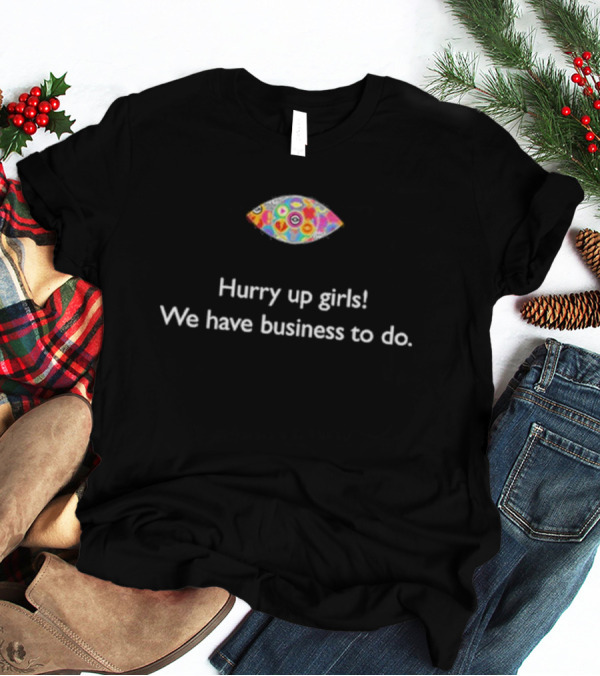 Hurry Up Girls We Have Business To Do Colorful Abstract Eye T-Shirt