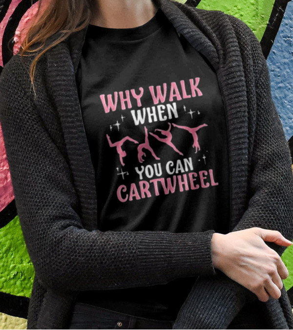 Why Walk When You Can Cartwheel Girls’ Cool Cartwheel Gymnastics T-Shirt