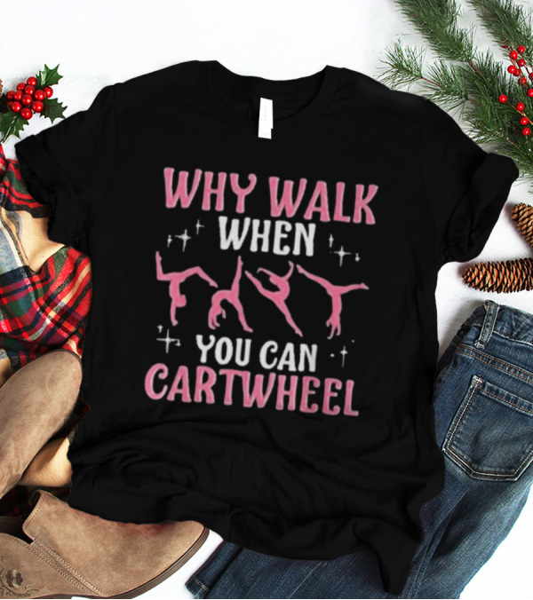 Why Walk When You Can Cartwheel Girls’ Cool Cartwheel Gymnastics T-Shirt