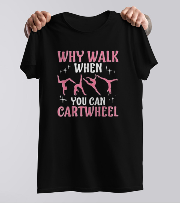 Why Walk When You Can Cartwheel Girls’ Cool Cartwheel Gymnastics T-Shirt