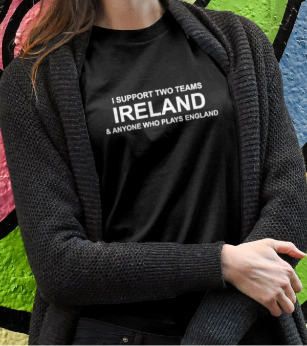 I Support Two Teams Ireland And Anyone Who Plays England T-Shirt