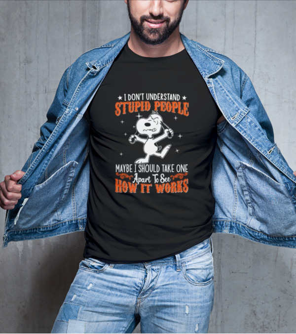 Peanuts Snoopy I Don't Understand Stupid People Maybe I Should Take One Apart To See How It Works T-Shirt