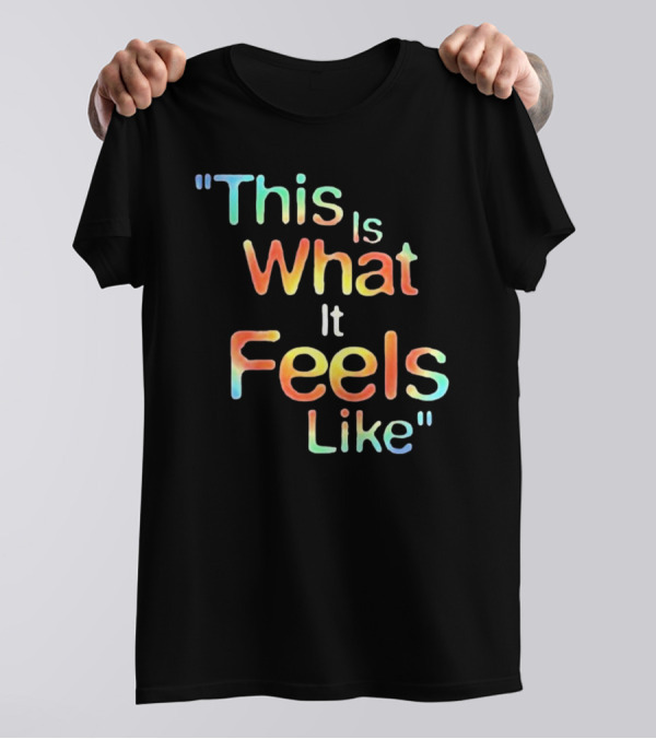 This Is What It Feels Like T-Shirt
