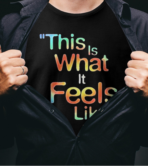 This Is What It Feels Like T-Shirt