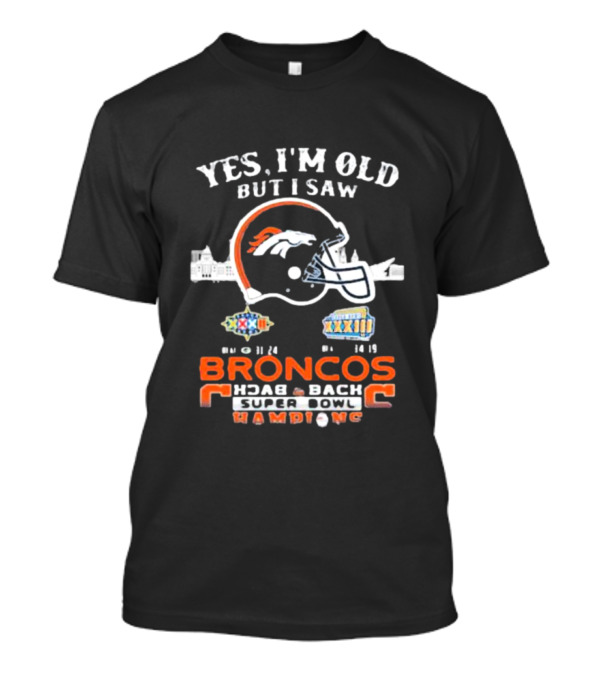 Yes I’m Old But I Saw Broncos Back To Back Super Bowl Champions Winning Titles XXXII And XXXIII T-Shirt