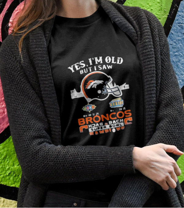 Yes I’m Old But I Saw Broncos Back To Back Super Bowl Champions Winning Titles XXXII And XXXIII T-Shirt
