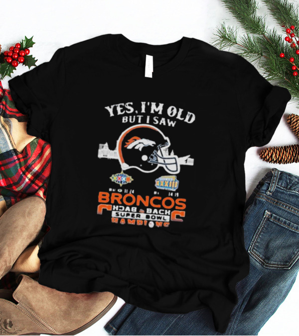 Yes I’m Old But I Saw Broncos Back To Back Super Bowl Champions Winning Titles XXXII And XXXIII T-Shirt