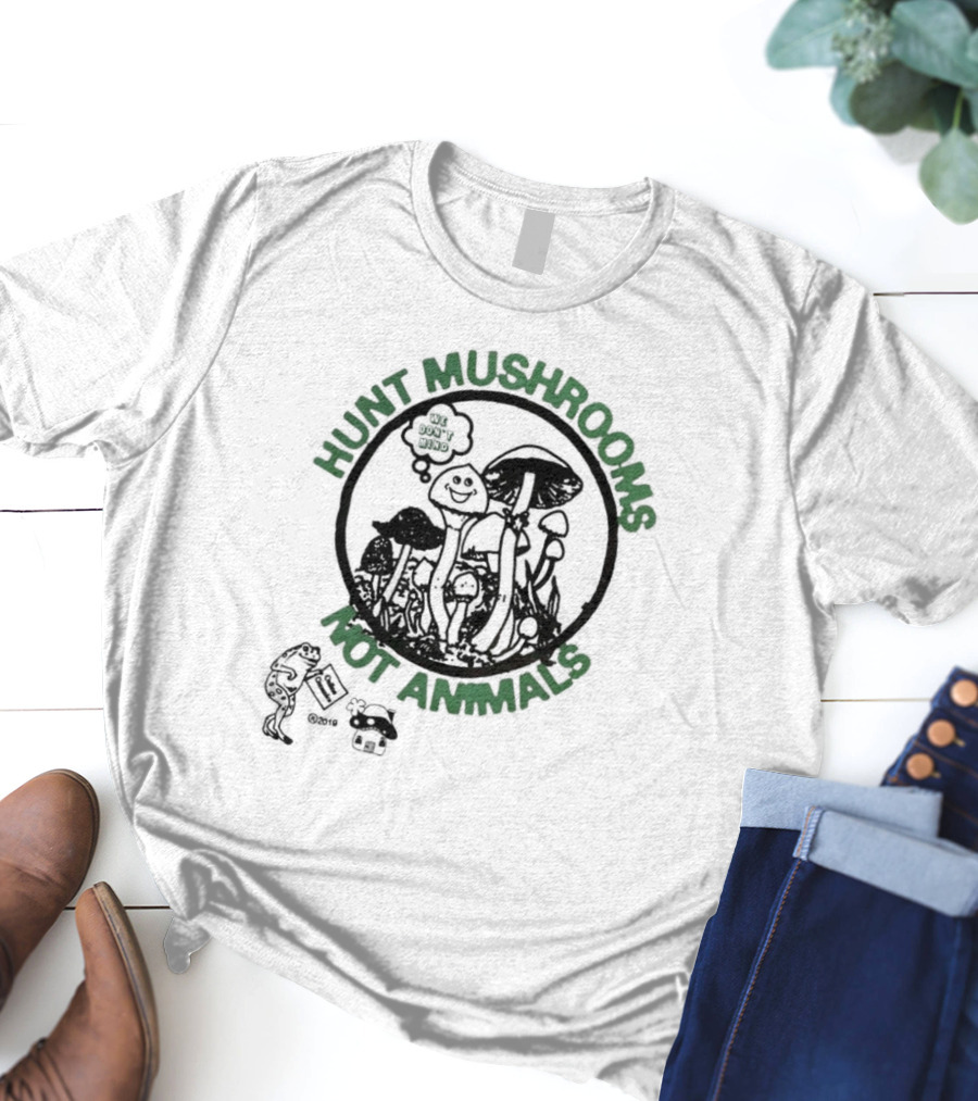 Hunt Mushrooms Not Animals We Love Mushrooms T-Shirt