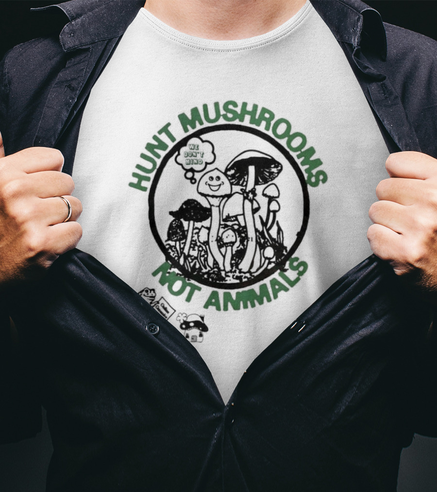 Hunt Mushrooms Not Animals We Love Mushrooms T-Shirt