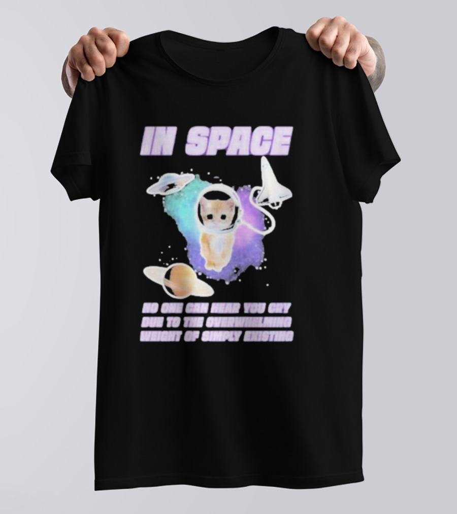In Space No One Can Hear You Cry Cat Astronaut Galaxies Planets Overwhelming Weight Of Simply Existing T-Shirt