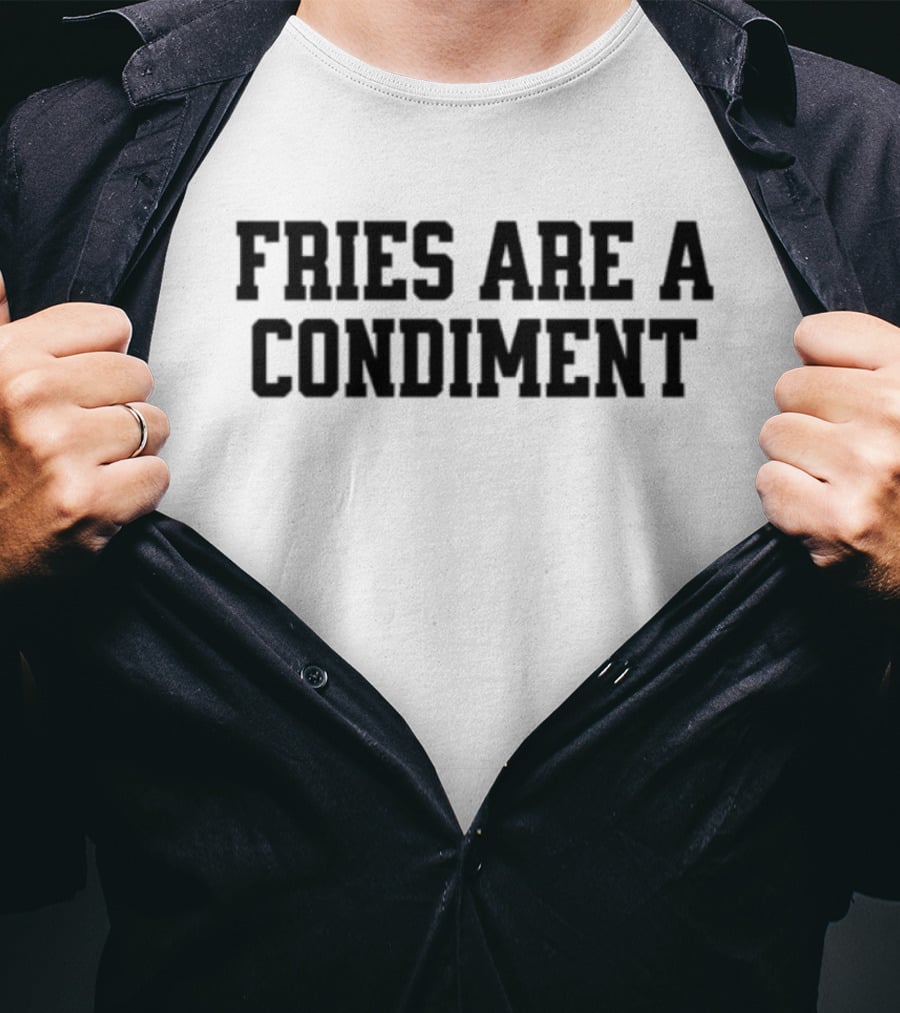Fries Are A Condiment T-Shirt