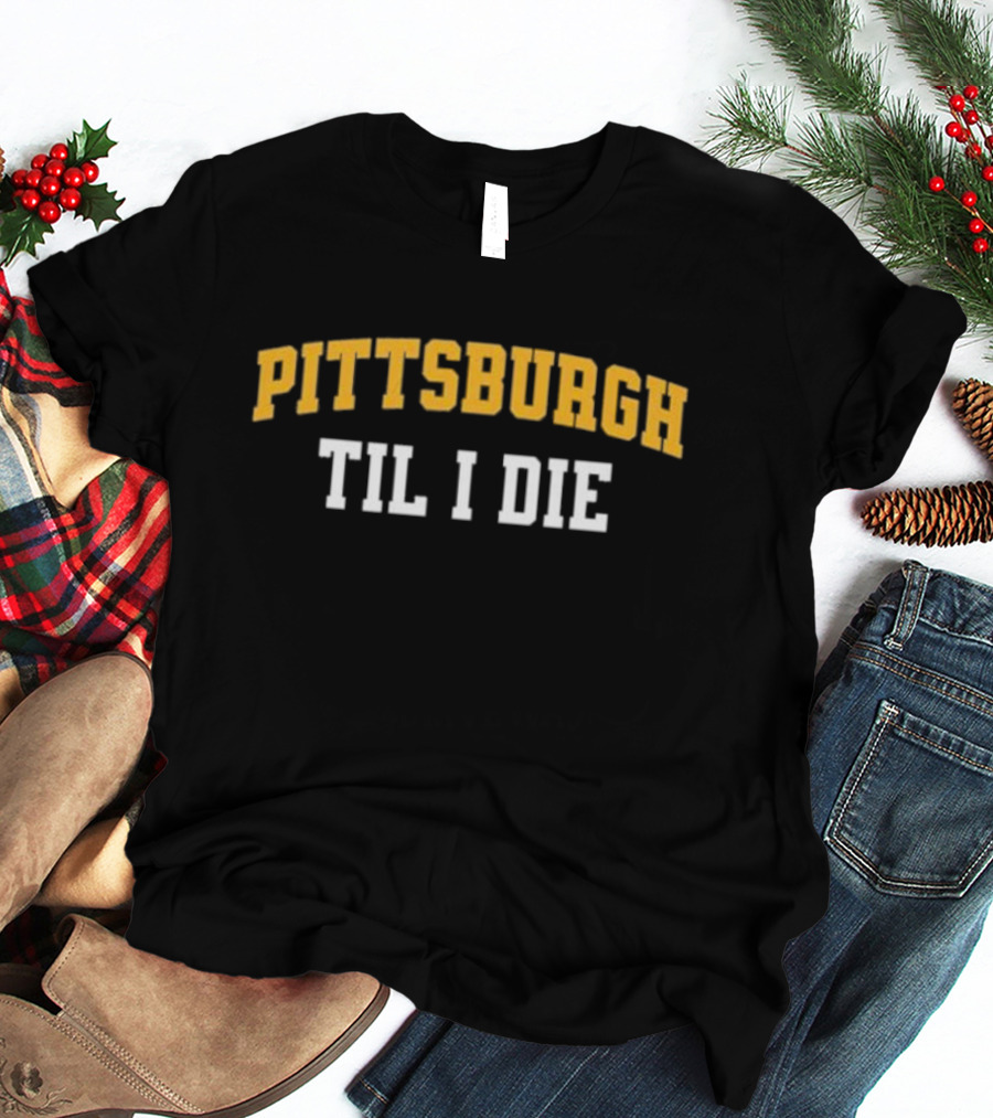 Pittsburgh Loyal Fan Spirit Til I Die T-Shirt