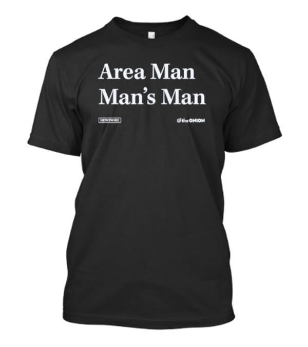 Area Man Man’s Man The Onion Newswire T-Shirt