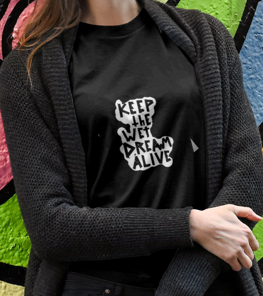 Keep The Wet Dream Alive T-Shirt