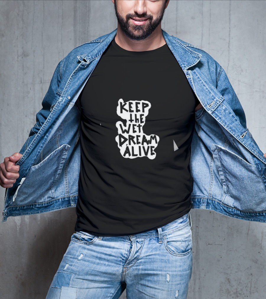 Keep The Wet Dream Alive T-Shirt