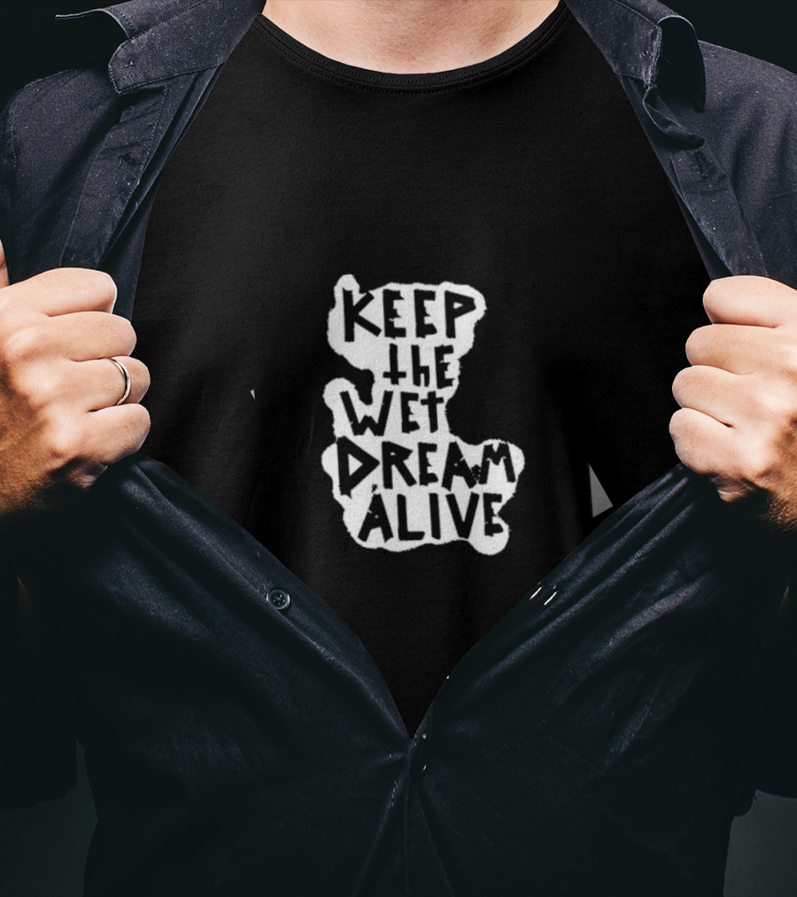 Keep The Wet Dream Alive T-Shirt
