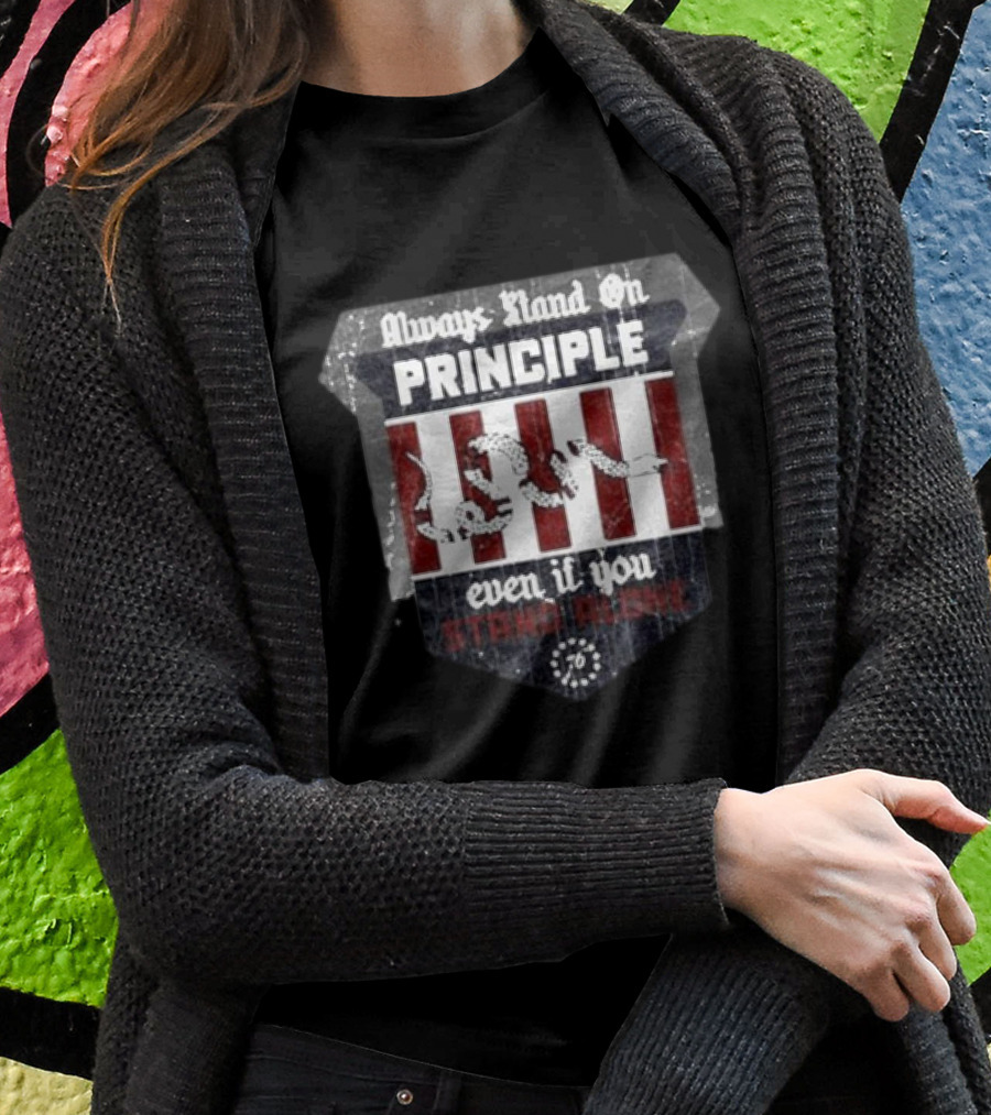 Always Stand On Principle Even If You Stand Alone 76 T-Shirt