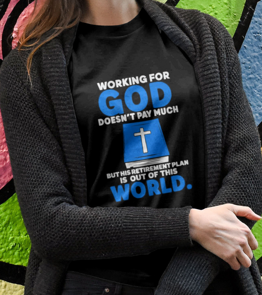 Working For God Doesn’t Pay Much But His Retirement Plan Is Out Of This World Cross Bible Book T-Shirt