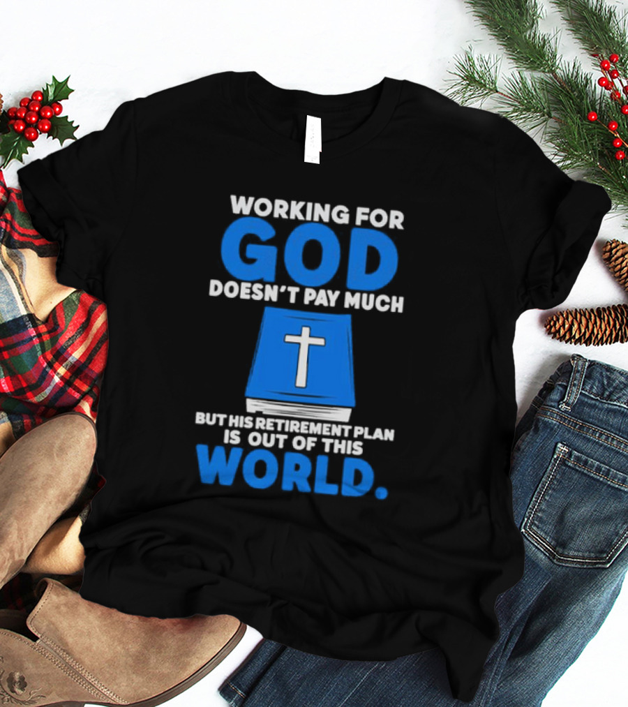 Working For God Doesn’t Pay Much But His Retirement Plan Is Out Of This World Cross Bible Book T-Shirt