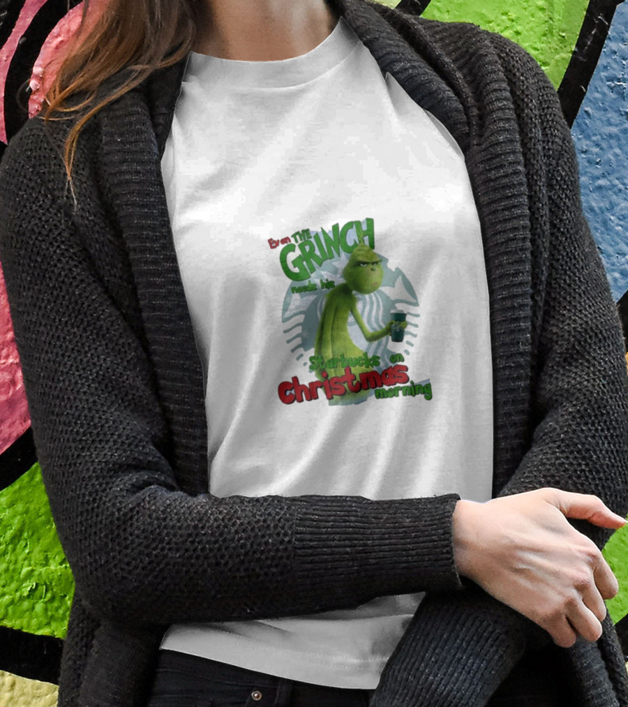 Grinch Needs Starbucks On Christmas Morning T-Shirt