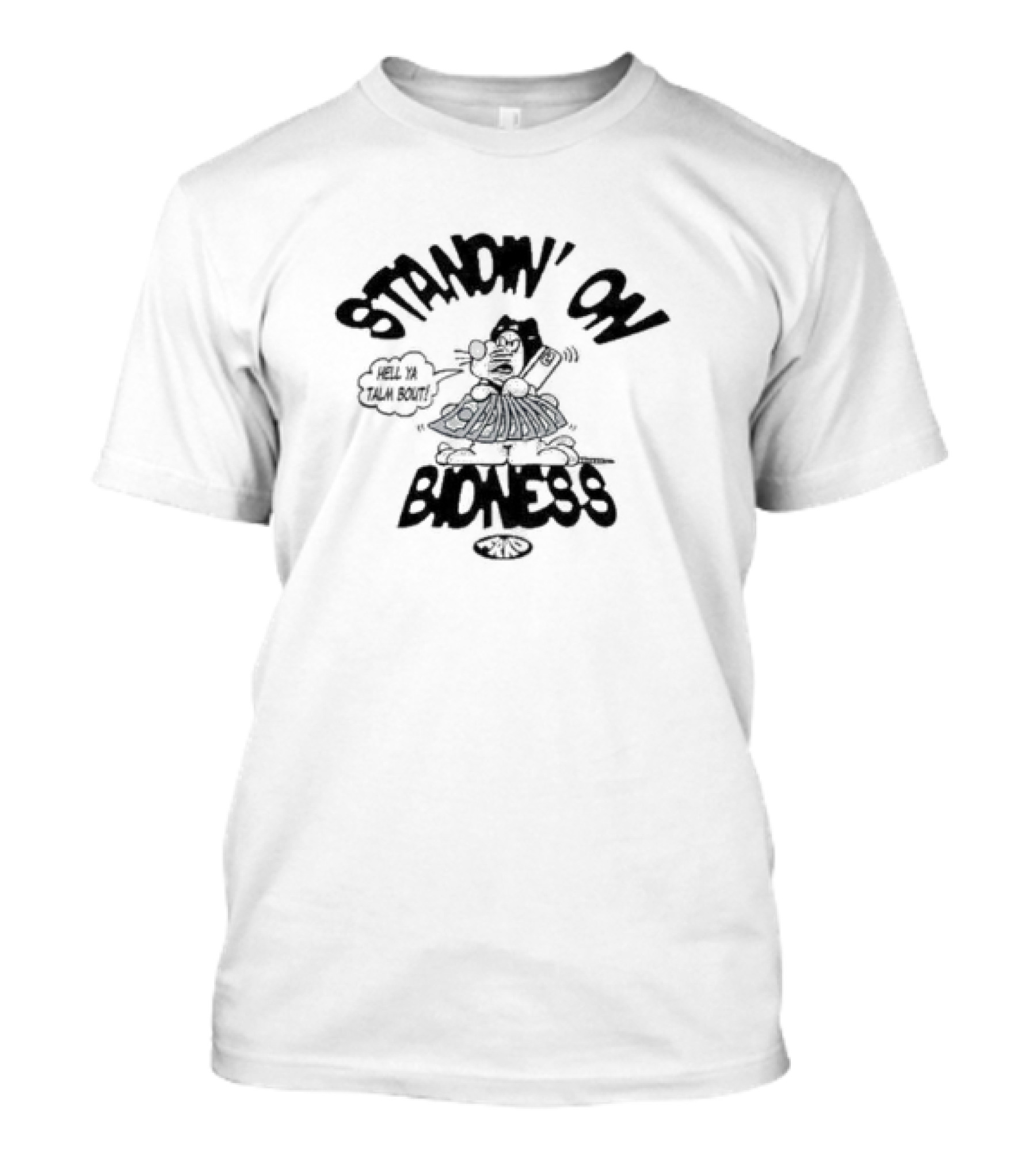 Frko Standin On Bidness Hell Ya Talk Bout T-Shirt