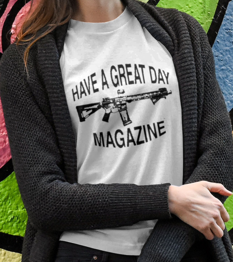Have A Great Day Magazine Gun T-Shirt