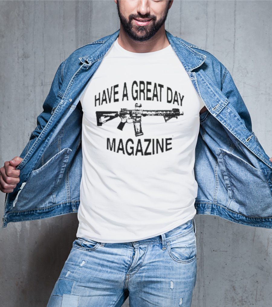 Have A Great Day Magazine Gun T-Shirt