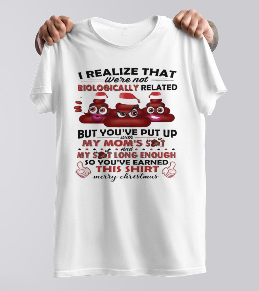 I Realize That We’re Not Biologically Related But You’ve Put Up With My Mom’s Shit And My Shit Long Enough So You’ve Earned This Shirt Merry Christmas T-Shirt