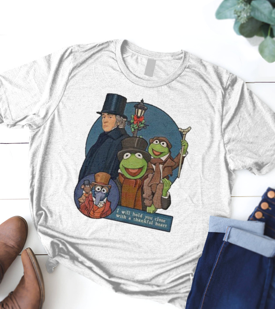 I Will Hold You Close With A Thankful Heart Muppets Christmas Carol Scrooge Kermit Gonzo T-Shirt