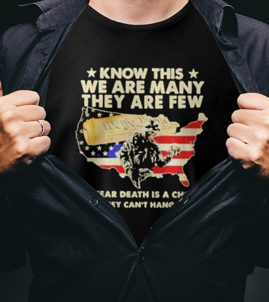 Know This We Are Many They Are Few To Fear Death Is A Choice And They Can’t Hang Us All American Flag We The People Constitution Patriot T-Shirt
