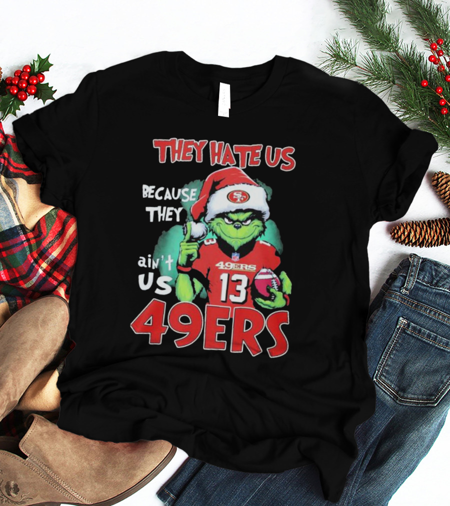 The Grinch They Hate Us Because They Ain't Us San Francisco 49ers Christmas Football T-Shirt