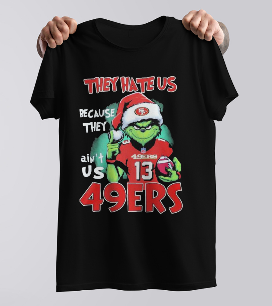 The Grinch They Hate Us Because They Ain't Us San Francisco 49ers Christmas Football T-Shirt