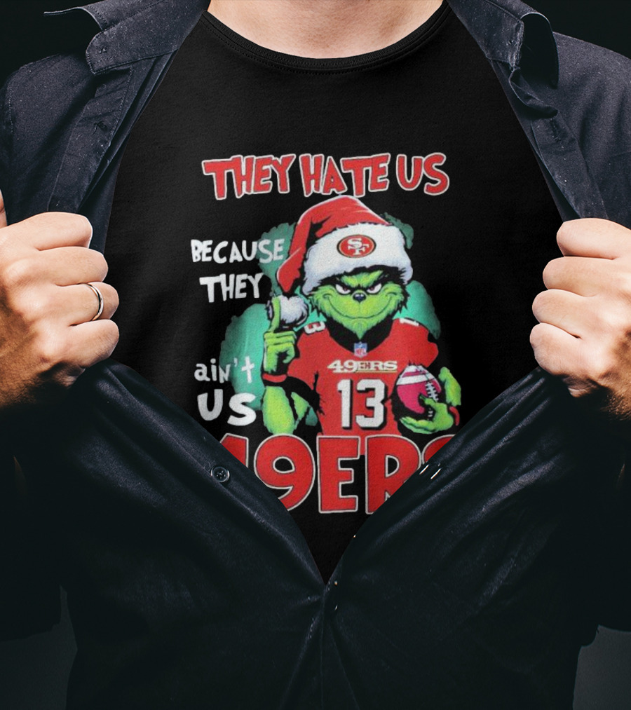 The Grinch They Hate Us Because They Ain't Us San Francisco 49ers Christmas Football T-Shirt