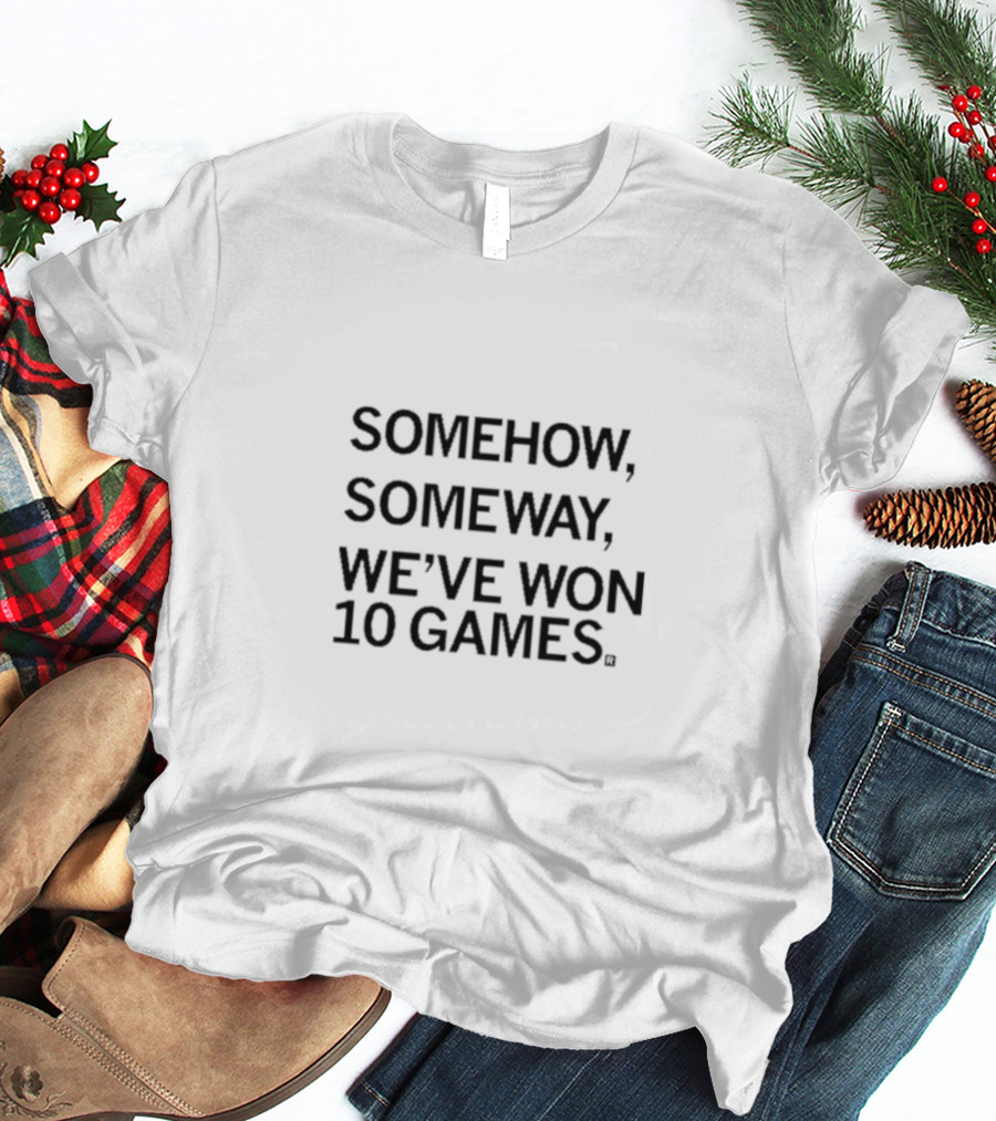 SOMEHOW SOMEWAY WE'VE WON 10 GAMES T-Shirt
