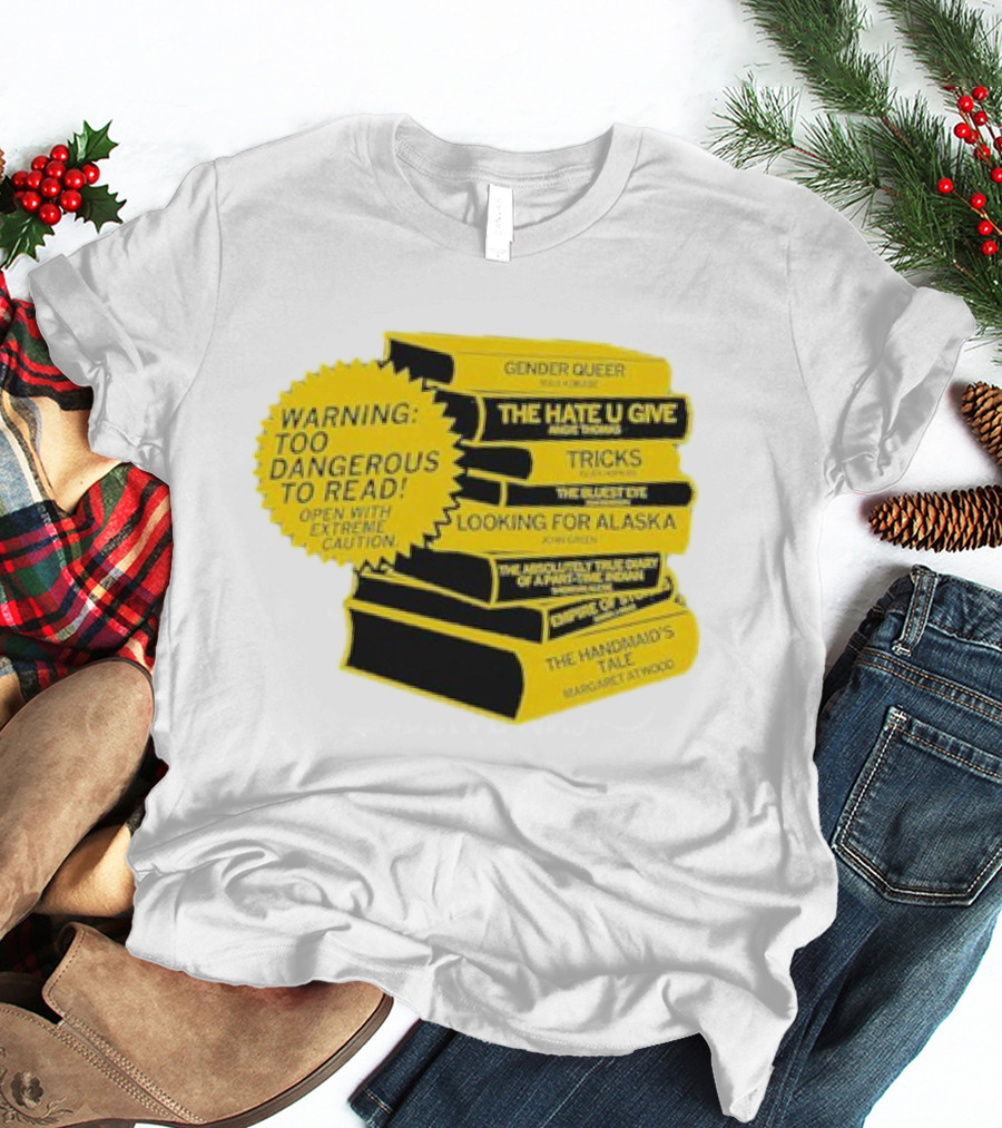 Warning Too Dangerous To Read Open With Extreme Caution Gender Queer The Hate U Give Tricks The Bluest Eye Looking For Alaska The Perks Of Being A Wallflower The Handmaid's Tale T-Shirt