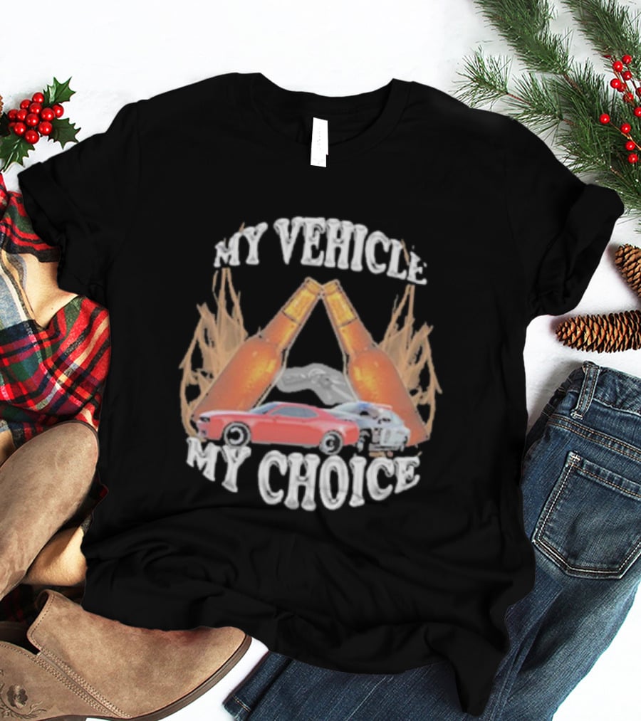 My Vehicle My Choice Classic Cars And Bottles T-Shirt