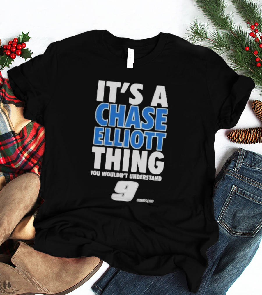 It’s A Chase Elliott Thing You Wouldn’t Understand 9 NASCAR T-Shirt