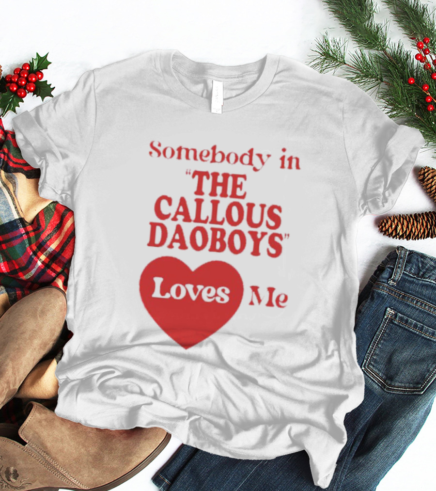 Somebody In The Callous Daoboys Loves Me Heart T-Shirt