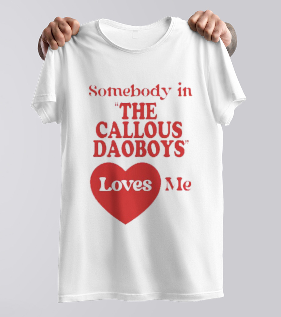 Somebody In The Callous Daoboys Loves Me Heart T-Shirt