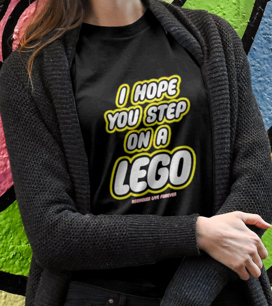 I Hope You Step On A Lego Assholes Live Forever T-Shirt