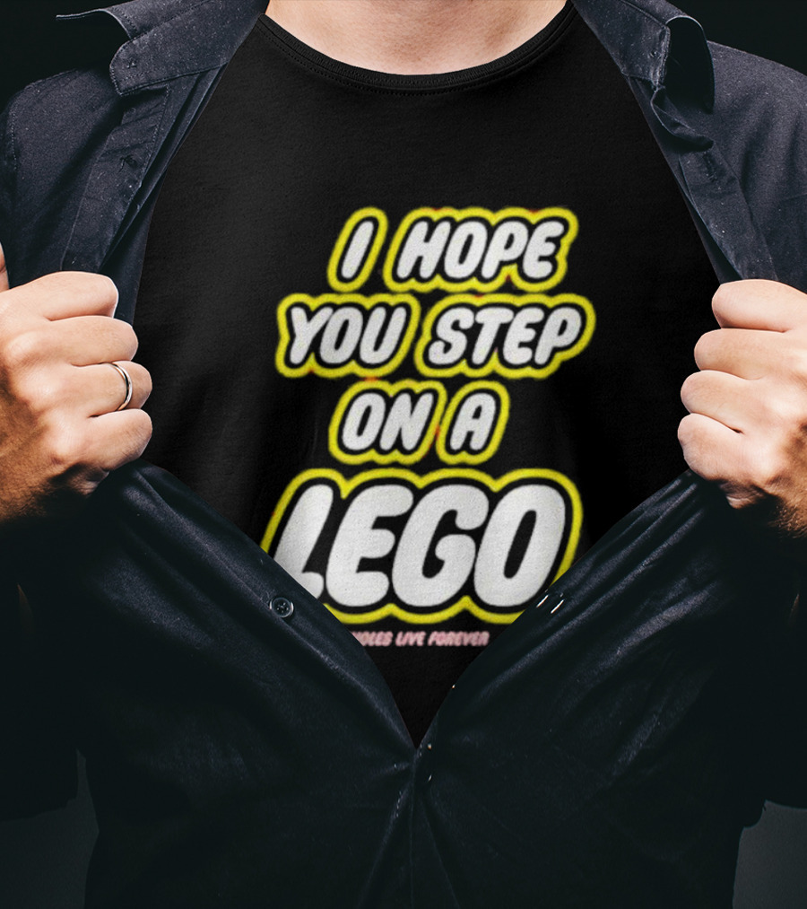 I Hope You Step On A Lego Assholes Live Forever T-Shirt