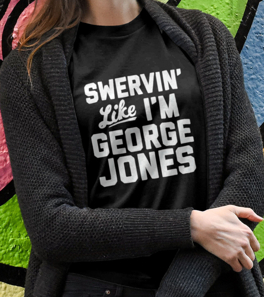 Swervin Like I'm George Jones Shirt Classic Country Music Reference T-Shirt