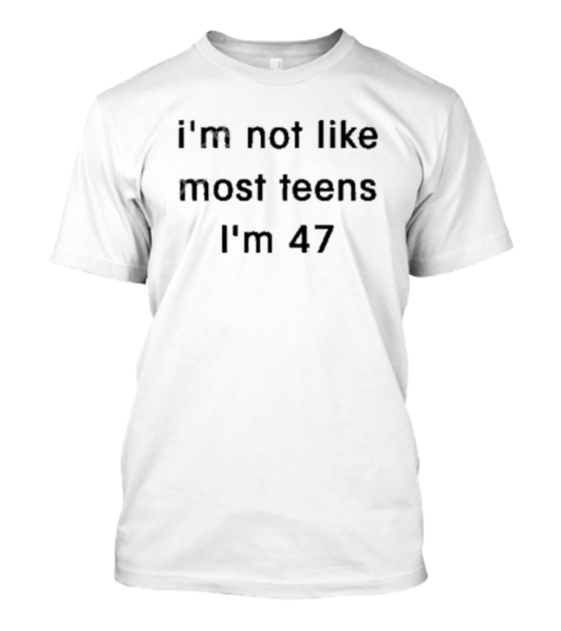 I'm Not Like Most Teens I'm 47 T-Shirt