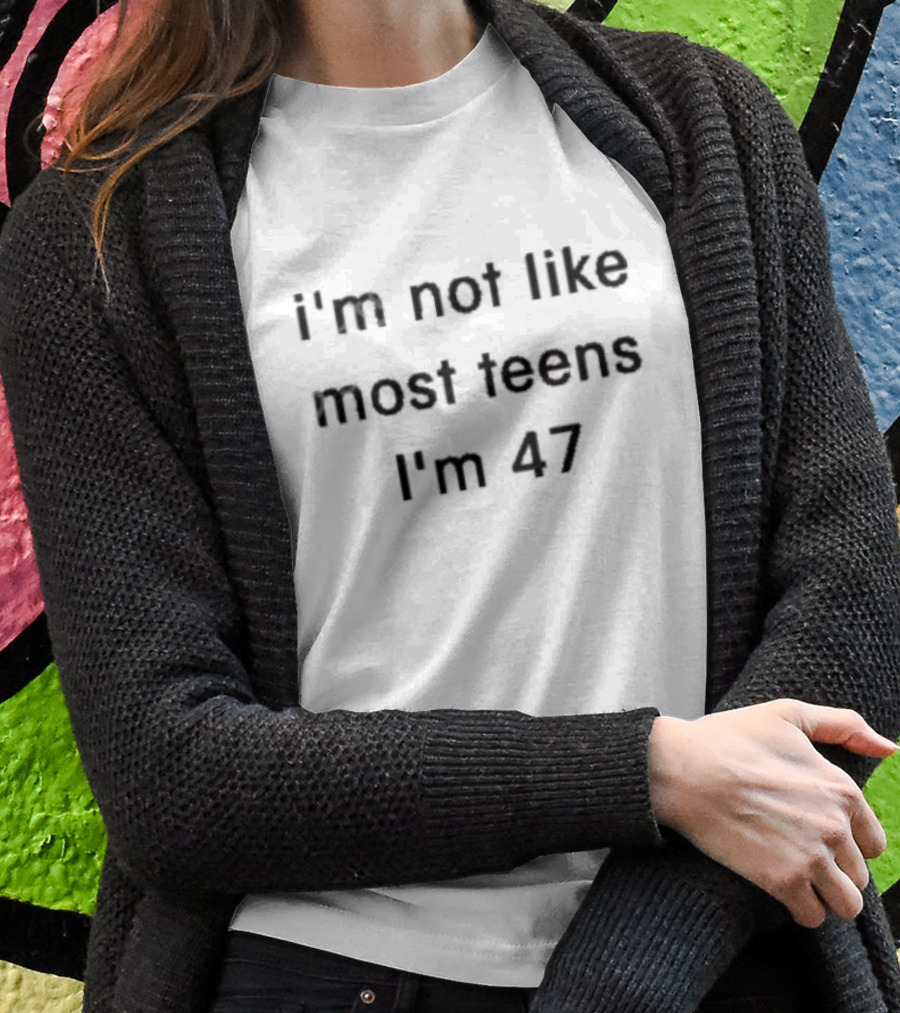 I'm Not Like Most Teens I'm 47 T-Shirt