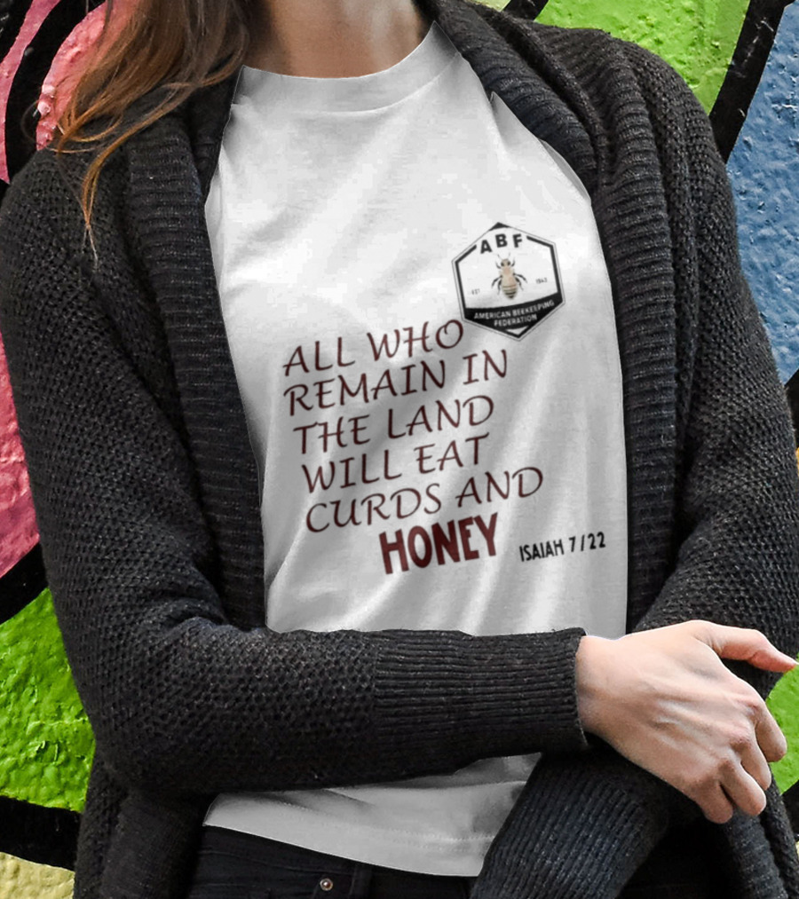 All Who Remain In The Land Will Eat Curds And Honey Isaiah 7 22 ABF American Beekeeping Federation 187 1943 T-Shirt