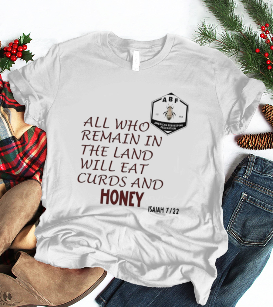 All Who Remain In The Land Will Eat Curds And Honey Isaiah 7 22 ABF American Beekeeping Federation 187 1943 T-Shirt