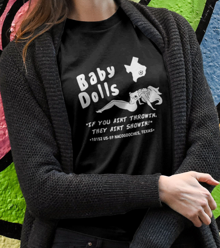 Baby Dolls If You Aint Throwin They Aint Showin Nacogdoches Texas 10152 US-59 T-Shirt
