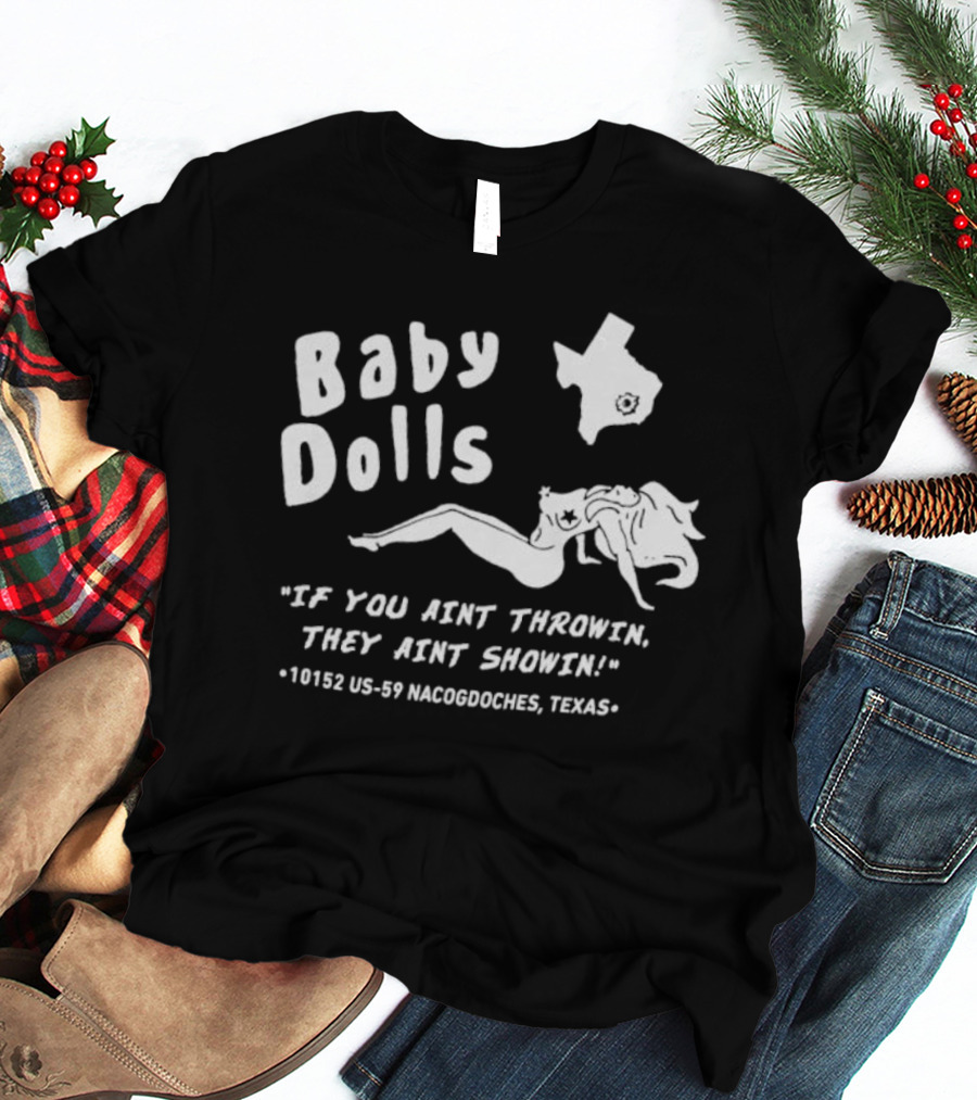 Baby Dolls If You Aint Throwin They Aint Showin Nacogdoches Texas 10152 US-59 T-Shirt